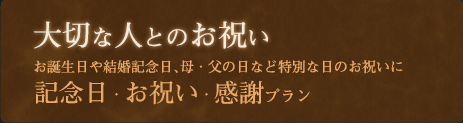 記念日・お祝い・感謝プラン/大切な人とのお祝い、お誕生日や結婚記念日、母・父の日など特別な日のお祝いに