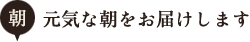 元気な朝をお届けします