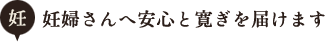 妊婦さんへ安心と寛ぎを届けます