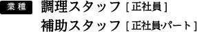 業種 調理スタッフ[正社員] 補助スタッフ[正社員・パート]