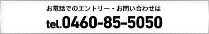 お電話でのエントリー・お問い合わせはtel.0460-85-5050