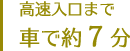 高速入口まで 車で約7分