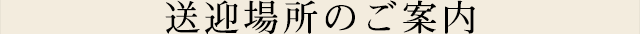 送迎場所のご案内