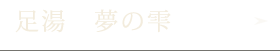 足湯　夢の雫